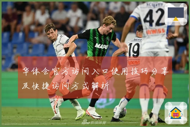 华体会官方访问入口使用技巧分享及快捷访问方式解析