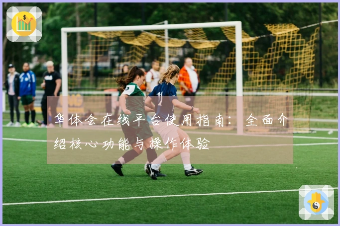 华体会在线平台使用指南：全面介绍核心功能与操作体验