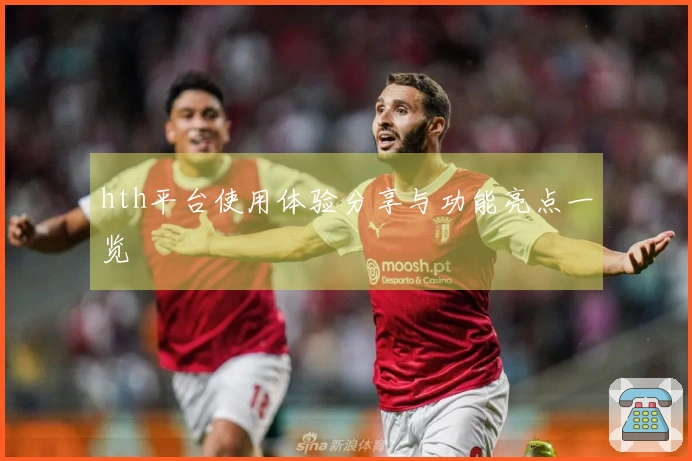 hth平台使用体验分享与功能亮点一览