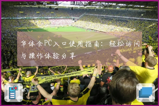 华体会PC入口使用指南：轻松访问与操作体验分享